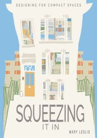 Title: Squeezing It In: Designing for compact spaces, Author: Mary Leslie