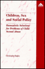Children, Sex and Social Policy: Humanistic Solutions for Problems of Child Sexual Abuse