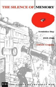 Title: The Silence of Memory: Armistice Day, 1919-1946, Author: Adrian Gregory