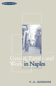Title: Gender, Family and Work in Naples, Author: Victoria A. Goddard