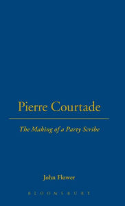 Title: Pierre Courtade: The Making of a Party Scribe, Author: John Flower