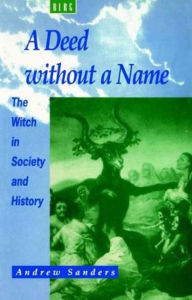 Title: A Deed without a Name: The Witch in Society and History, Author: Andrew Sanders