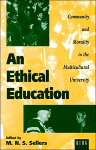 Title: An Ethical Education: Community and Morality in the Multicultural University, Author: Mortimer Sellers