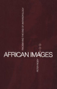 Title: African Images: Racism and the End of Anthropology, Author: Peter Rigby