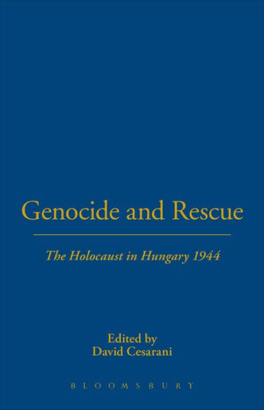 Genocide and Rescue: The Holocaust in Hungary 1944