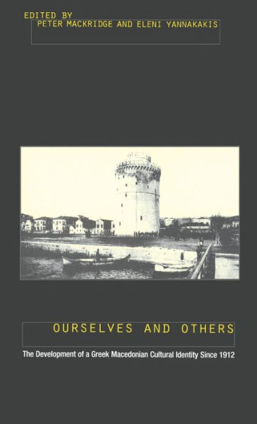 Ourselves and Others: The Development of a Greek Macedonian Cultural Identity since 1912