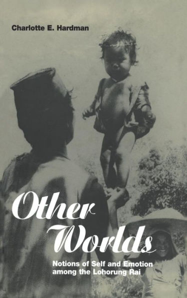 Other Worlds: Notions of Self and Emotion among the Lohorung Rai