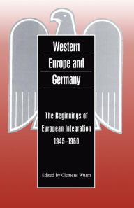 Title: Western Europe and Germany: The Beginnings of European Integration, 1945-1960 / Edition 1, Author: Clemens Wurm