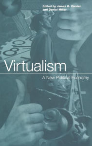 Title: Virtualism: A New Political Economy, Author: James G. Carrier