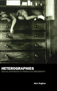 Title: Heterographies: Sexual Difference in French Autobiography / Edition 1, Author: Alex Hughes