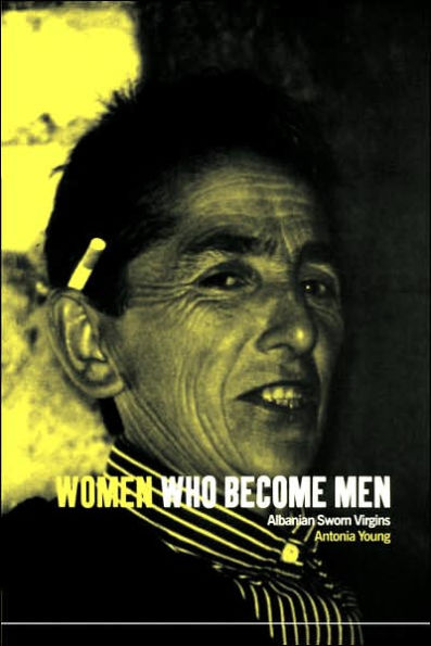 Women Who Become Men: Albanian Sworn Virgins / Edition 1