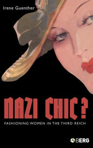 Title: Nazi 'Chic'?: Fashioning Women in the Third Reich, Author: Irene Guenther