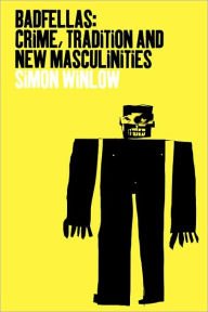 Title: Badfellas: Crime, Tradition and New Masculinities / Edition 1, Author: Simon Winlow