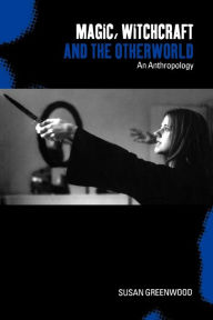 Title: Magic, Witchcraft and the Otherworld: An Anthropology, Author: Susan Greenwood