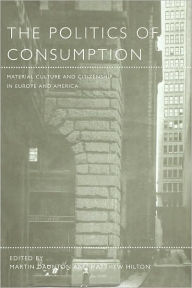 Title: The Politics of Consumption: Material Culture and Citizenship in Europe and America, Author: Martin Daunton