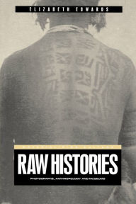 Title: Raw Histories: Photographs, Anthropology and Museums, Author: Elizabeth Edwards