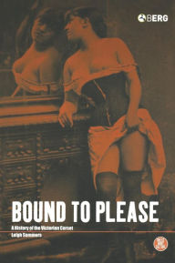 Title: Bound to Please: A History of the Victorian Corset, Author: Leigh Summers