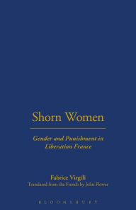 Title: Shorn Women: Gender and Punishment in Liberation France / Edition 1, Author: Fabrice Virgili