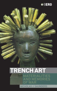 Title: Trench Art: Materialities and Memories of War / Edition 1, Author: Nicholas Saunders