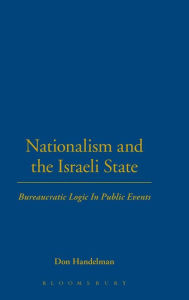 Title: Nationalism and the Israeli State: Bureaucratic Logic In Public Events / Edition 1, Author: Don Handelman