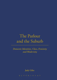 Title: The Parlour and the Suburb: Domestic Identities, Class, Femininity and Modernity, Author: Judy Giles
