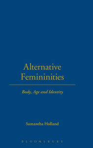 Title: Alternative Femininities: Body, Age and Identity, Author: Samantha Holland