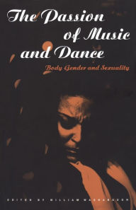 Title: The Passion of Music and Dance: Body, Gender and Sexuality, Author: William Washabaugh
