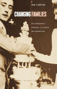 Title: Changing Families: An Ethnographic Approach to Divorce and Separation, Author: Bob Simpson