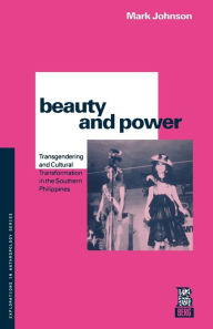 Title: Beauty and Power: Transgendering and Cultural Transformation in the Southern Philippines / Edition 1, Author: Mark Johnson