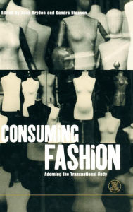 Title: Consuming Fashion: Adorning the Transnational Body / Edition 1, Author: Anne Brydon