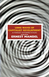 Title: Long Waves of Capitalist Development: A Marxist Interpretation / Edition 2, Author: Ernest Mandel