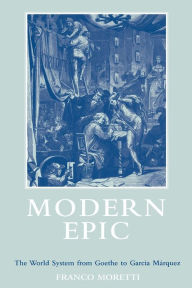 Title: Modern Epic: The World System from Goethe to Garcia Marquez, Author: Franco Moretti