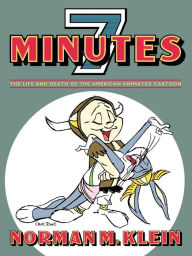 Title: Seven Minutes: The Life and Death of the American Animated Cartoon, Author: Norman M. Klein