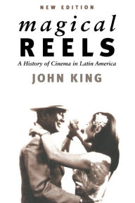 Title: Magical Reels: A History of Cinema in Latin America / Edition 1, Author: John King