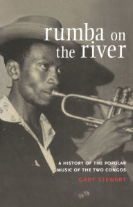 Title: Rumba on the River: A History of the Popular Music of the Two Congos, Author: Gary Stewart