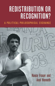 Title: Redistribution or Recognition?: A Political-Philosophical Exchange, Author: Nancy Fraser