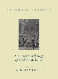 The Body in the Library: A Literary History of Modern Medicine