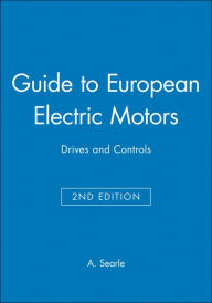 Title: Guide to European Electric Motors: Drives and Controls / Edition 2, Author: A. Searle