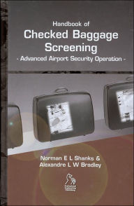 Title: Handbook of Checked Baggage Screening: Advanced Airport Security Operation / Edition 1, Author: Norman E. L. Shanks