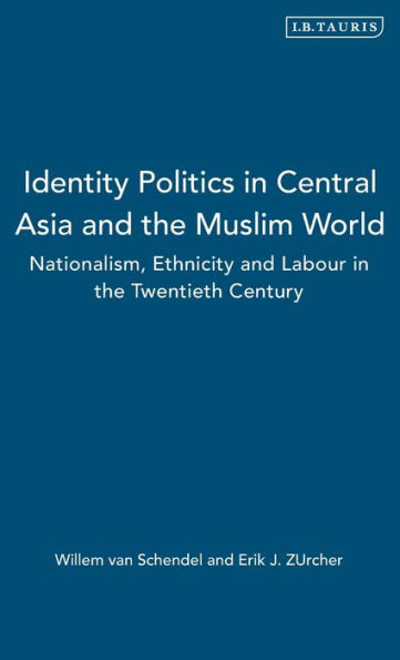 Identity Politics in Central Asia and the Muslim World: Nationalism, Ethnicity and Labour in the Twentieth Century