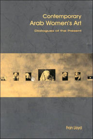 Title: Contemporary Arab Women's Art: Dialogues of the Present, Author: Fran Lloyd
