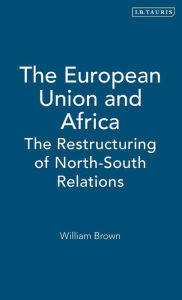 Title: The European Union and Africa: The Restructuring of North-South Relations, Author: William Brown