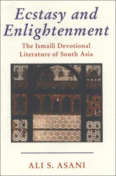 Ecstasy and Enlightenment: The Ismaili Devotional Literature of South Asia