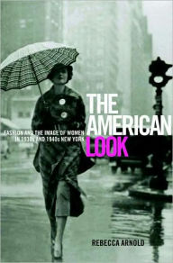 Title: American Look: Fashion and the Image of Women in 1930's and 1940's New York, Author: Rebecca Arnold