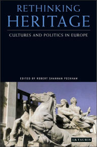 Title: Rethinking Heritage: Cultures and Politics in Europe, Author: Robert Shannan Peckham