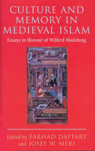 Title: Culture and Memory in Medieval Islam: Essays in Honour of Wilferd Madelung, Author: Farhad Daftary