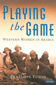 Title: Playing the Game: Western Women in Arabia, Author: Penelope Tuson