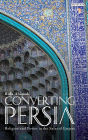 Converting Persia: Religion and Power in the Safavid Empire