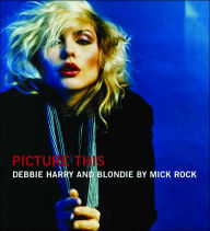 Picture This: Debbie Harry and Blondie