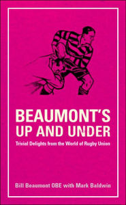 Beaumont's up and under: Trivial Delights from the World of Rugby Union